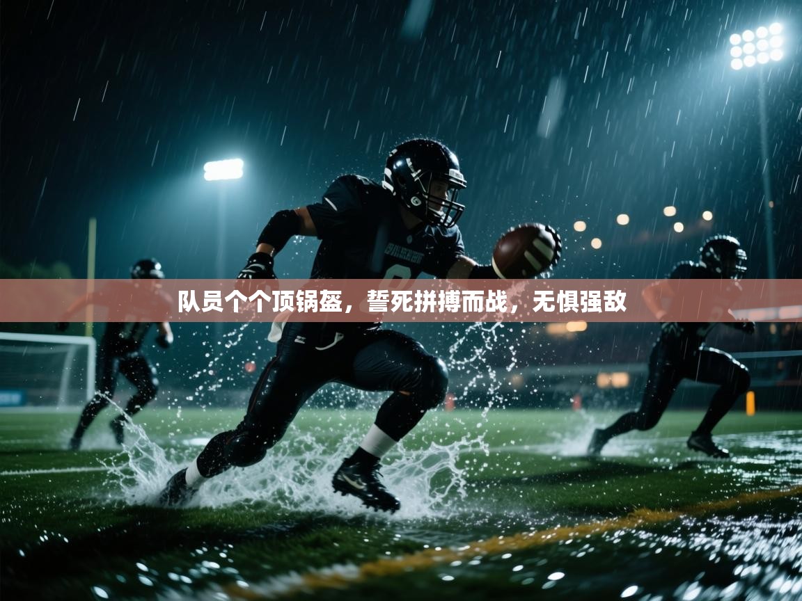 队员个个顶锅盔,誓死拼搏而战,无惧强敌 第2张