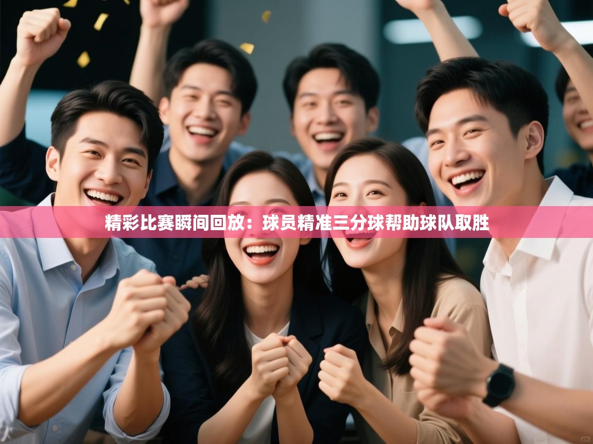 精彩比赛瞬间回放：球员精准三分球帮助球队取胜  第2张