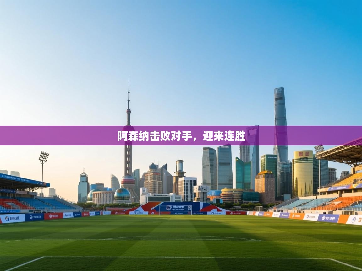 阿森纳击败对手，迎来连胜  第1张