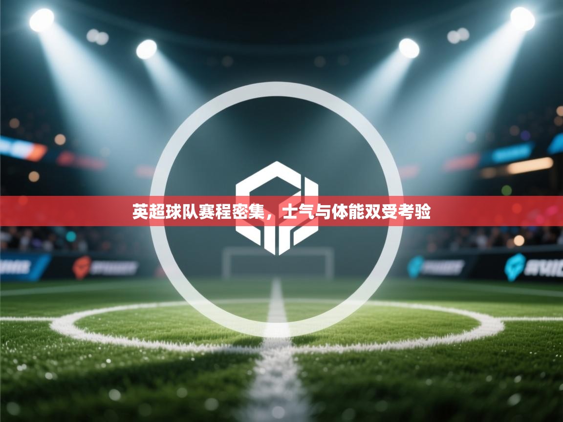 英超球队赛程密集，士气与体能双受考验  第1张