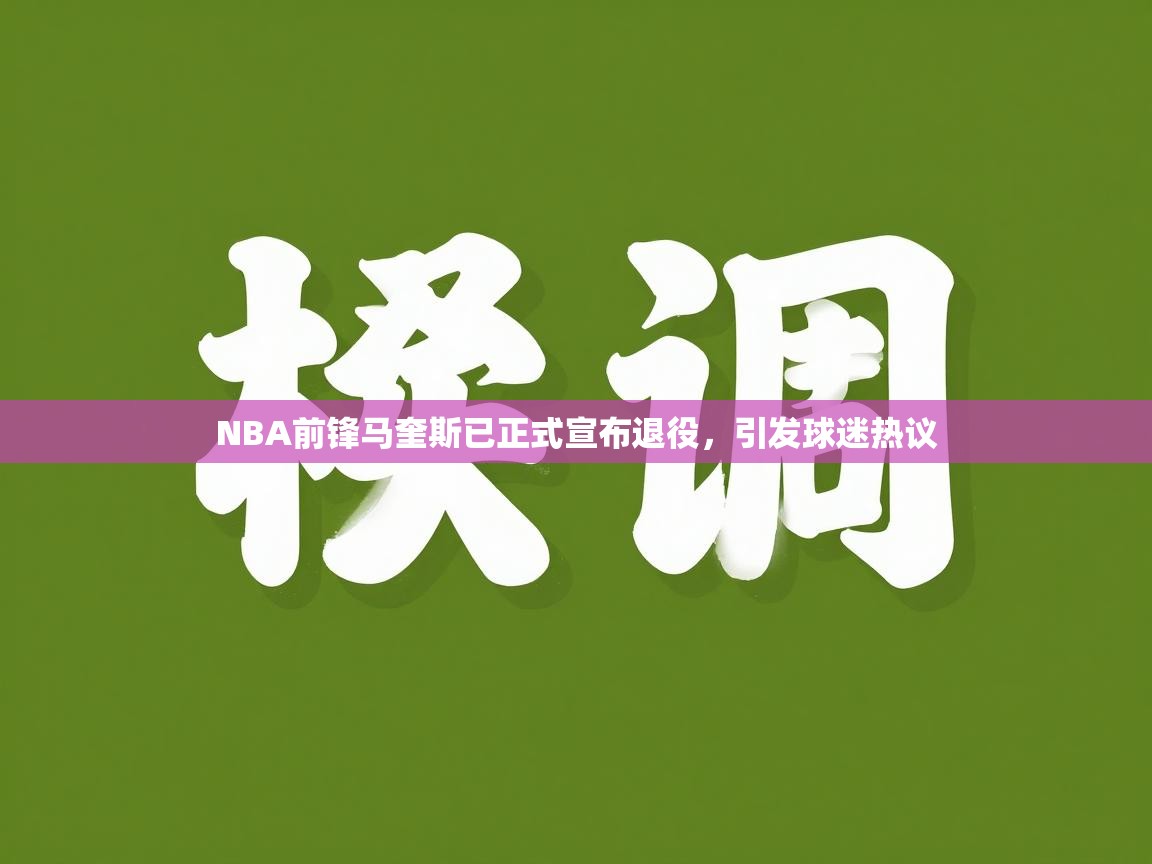 NBA前锋马奎斯已正式宣布退役，引发球迷热议  第2张