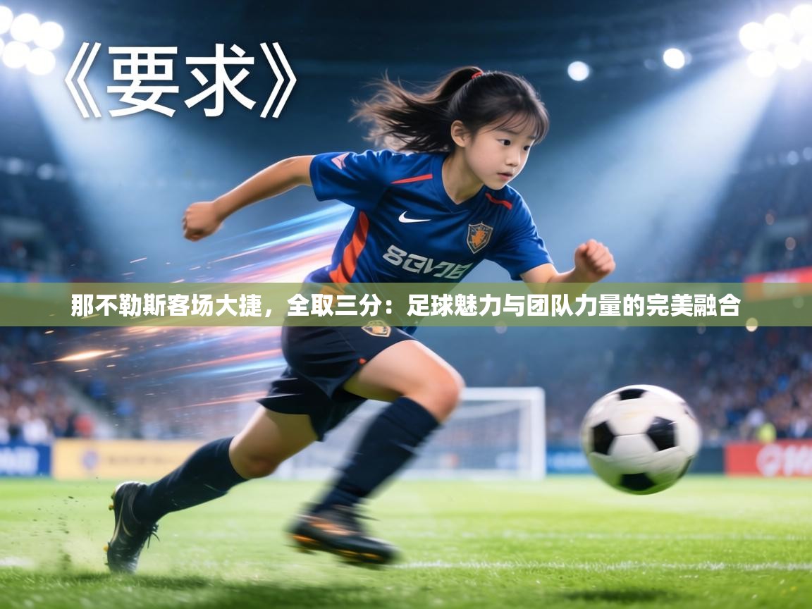 那不勒斯客场大捷，全取三分：足球魅力与团队力量的完美融合  第2张