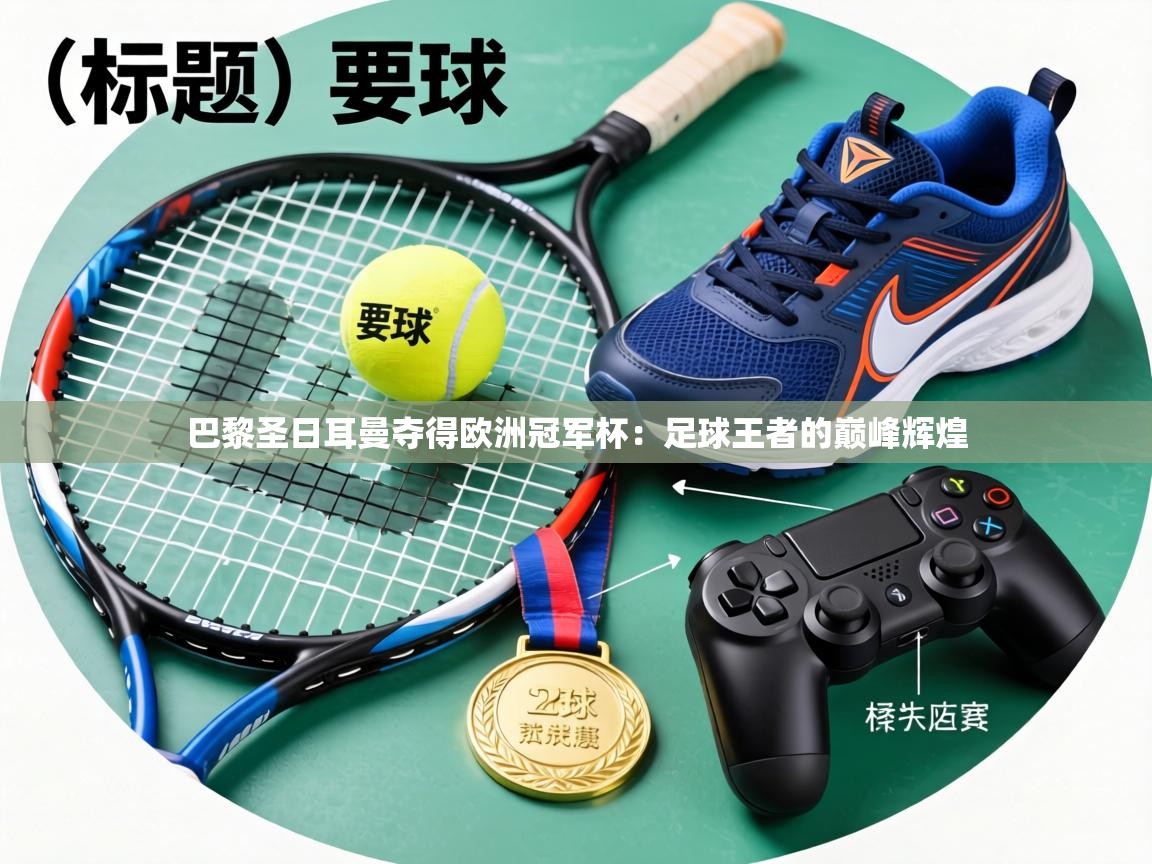 巴黎圣日耳曼夺得欧洲冠军杯：足球王者的巅峰辉煌  第2张